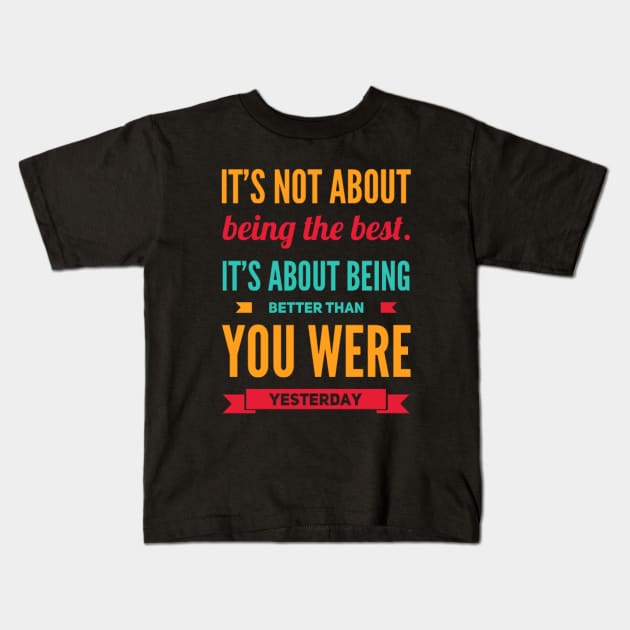 It's not about being the best It's about being better than you were yesterday motivational Kids T-Shirt by BoogieCreates